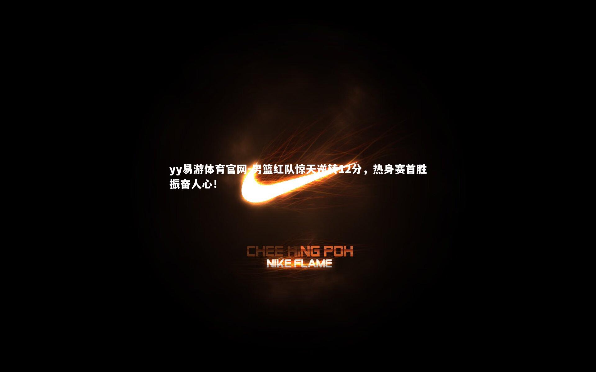 yy易游体育官网-男篮红队惊天逆转12分，热身赛首胜振奋人心！